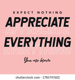 Appreciate everything. Expect nothing appreciate everything.