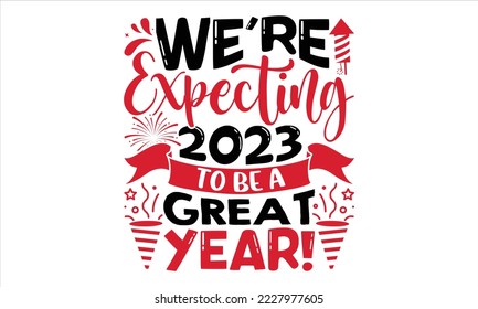 We’re Expecting 2023 To Be A Great Year!  - Happy New Year  T shirt Design, Hand drawn vintage illustration with hand-lettering and decoration elements, Cut Files for Cricut Svg, Digital Download svg