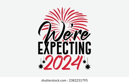 We’re Expecting 2024 - Happy New Year t shirt Design, Hand drawn lettering phrase, typography design, Instant Download, Ribbon, t Shirt, cut files,  Silhouette.