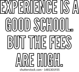Experience is a good school But the fees are high