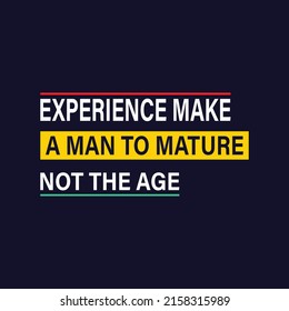 Experience make a man to mature not the age typography Print-ready inspirational and motivational posters, t-shirts, notebook cover design bags, cups, cards, flyers, stickers, and badges. vector file