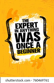 The Expert In Anything Was Once A Beginner. Inspiring Creative Motivation Quote Poster Template. Vector Typography Banner Design Concept On Grunge Texture Rough Background
