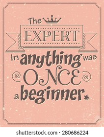 The expert in anything was once a beginner, motivational inspirational saying, vector