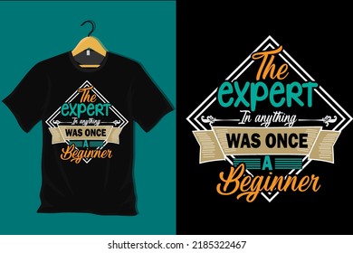 The Expert in Anything was Once a Beginner T Shirt Design