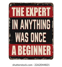 The expert in anything was once a beginner vintage rusty metal sign on a white background, vector illustration