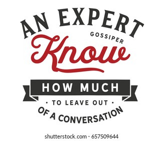 An expert gossiper knows how much to leave out of a conversation. Gossip Quotes