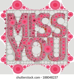 expiry of the polka dots pattern was formed. 'miss You' text interpretation is decorated with colorful polka dots.grayscale pattern in the background added a larger circles.