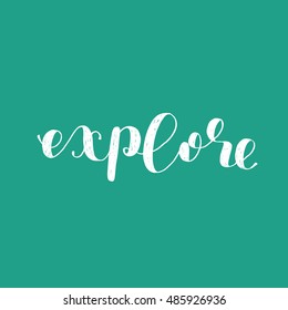 Explore. Brush hand lettering. Inspiring quote. Motivating modern calligraphy. Can be used for photo overlays, posters, holiday clothes, cards and more.