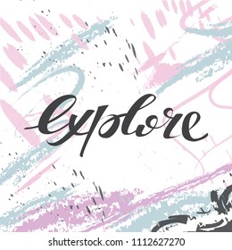 Explore card. Hand drawn positive quote. Modern brush calligraphy.  Isolated word on abstract background with colorful brushes.