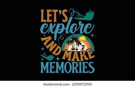 Let’s explore and make memories - Summer Day T Shirt Design, Svg Eps Files For Cutting, Handmade Calligraphy Vector Illustration, Handwritten Vector Sign, Svg.
