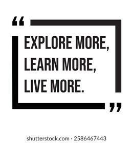 Explore more, learn more, live more, inspirational design quote, motivational quotes, typography illustration lettering quotes