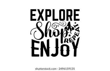 Explore Shop Repeat Enjoy - Shopping T-Shirt Design, Illustration Written Vector T Shirt Design, For Prints On Bags, Posters, Cards.