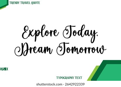Explore Today, Dream Tomorrow   Stylish Cursive Calligraphy Text Trendy Travel Quote