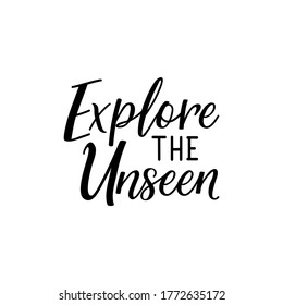 Explore the unseen. Lettering. Can be used for prints bags, t-shirts, posters, cards. Calligraphy vector. Ink illustration