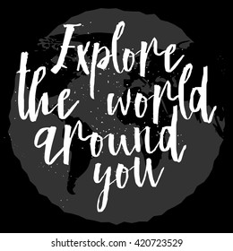 Explore the world around you, hand drawn inspirational quote. Travel background and typography design element. Modern Calligraphy quote. Brush lettering poster.