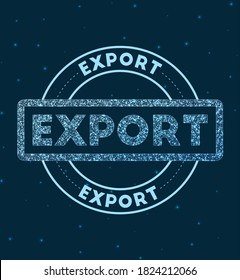 Export. Glowing round badge. Network style geometric Export stamp in space. Vector illustration.