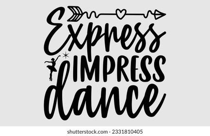 
Express Impress Dance- Dance SVG and t- shirt design, Hand drawn vintage Vector illustration Template for prints on typography and bags, posters, cards, EPS