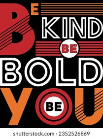 Express your individuality and embrace positivity with the Be Kind, Be Bold, Be You Typography T-shirt. 