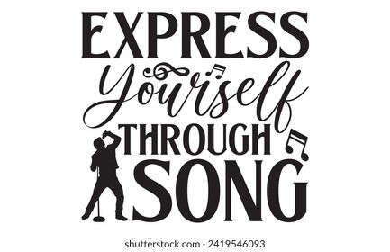 Express Yourself Through Song - Singer T shirt Design, Handmade calligraphy vector illustration, Typography Vector for poster, banner, flyer and mug.