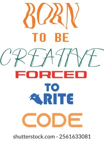 Expression: Born To Be Creative Forced To Write Code Typography, vectors, t-shirt graphics,print, poster,banner, slogan, flyer, postcard .streetwear style concept vector graphic design templates ideas