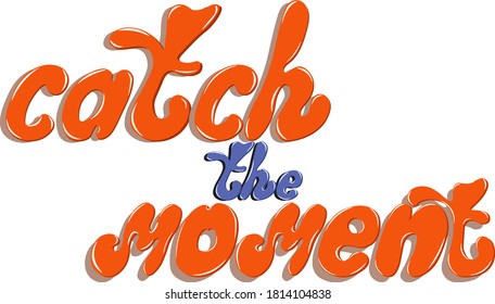 Expression "catch the moment". vector lettering. Unique orange letters with shadows and highlights