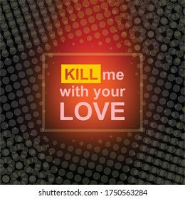 expressions quote about love, kill me wit your love, text illustration