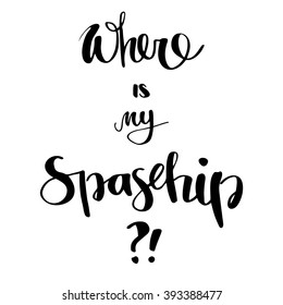 expressive hand drawn lettering of the question "where is my spaceship?!" in english in black and white colors