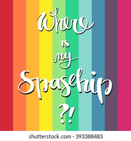 expressive hand drawn lettering of the question "where is my spaceship?!" in english with rainbow stripes on the background