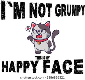 Expressive Kitty, cat- Print "I Am Not Grump, This Is My Happy Face
