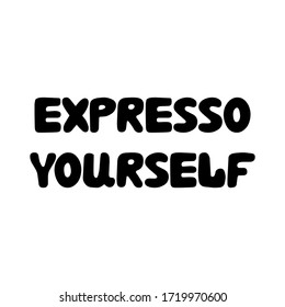 Expresso yourself. Cute hand drawn doodle bubble lettering. Isolated on white background. Vector stock illustration.