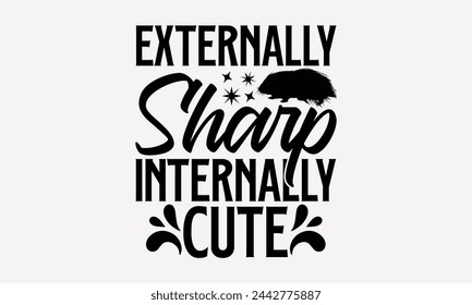 Externally Sharp Internally Cute- Porcupine t- shirt design, Handmade calligraphy vector Illustration for prints and bags, posters, cards, greeting card template with typography text eps, Files for Cu