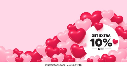 Extra discount speech bubble. 3d hearts love background. Get Extra 10 percent off sale. Discount offer price sign. Special offer symbol. Save 10 percentages. Valentines day greeting card. Vector
