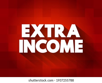 Extra Income - money that's earned in addition to your regular income, text concept background