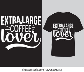 Extra large coffee lover t-shirt design template. T-shirt design for coffee lover.