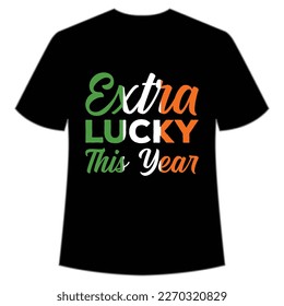 Extra lucky this year Happy St Patrick's day shirt print template, St Patrick's design, typography design for Irish day, women day, lucky clover, Irish gift