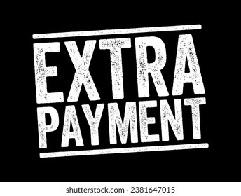 Extra Payment - small amount of money that you give to someone in addition to what you owe for a service, text concept stamp