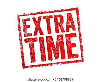 Extra Time - an additional period added to the duration of a game, task, or activity beyond its originally scheduled time, text concept stamp