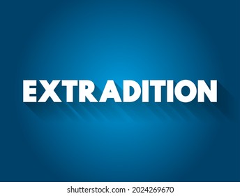 Extradition - action wherein one jurisdiction delivers a person accused or convicted of committing a crime in another jurisdiction, text concept background