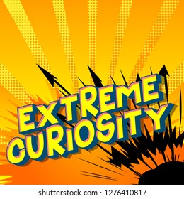Extreme Curiosity - Vector illustrated comic book style phrase on abstract background.