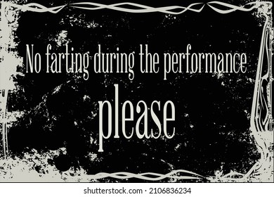 Extreme heavy grunge silent movie frame with text no farting during the performance please