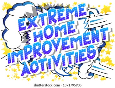 Extreme Home Improvement Activities - Vector illustrated comic book style phrase on abstract background.