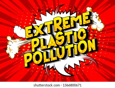 Extreme Plastic Pollution - Vector illustrated comic book style phrase on abstract background.