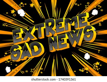 Extreme Sad News - Comic book style word on abstract background.