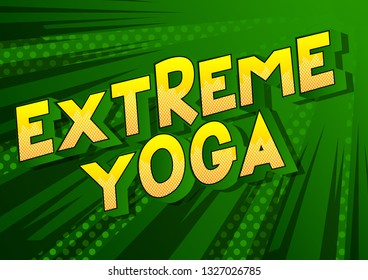 Extreme Yoga - Vector illustrated comic book style phrase on abstract background.