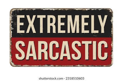 Extremely sarcastic vintage rusty metal sign on a white background, vector illustration