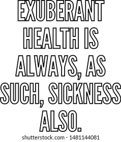 Exuberant health is always as such sickness also