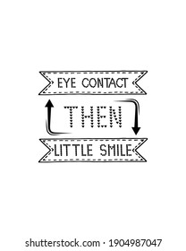Eye contact then little smile hand drawn typography poster design. Premium Vector.