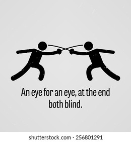 An eye for an eye, at the end both blind