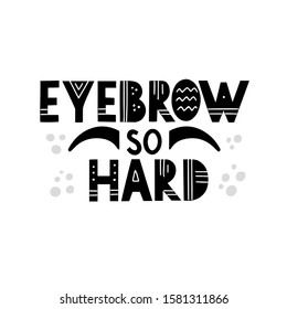 Eyebrow so hard quote about brows. Hand drawn lettering composition for a brow bar, poster, banner, makeup parlour, beauty salon, hand out, flyer. Stylish inscription for brow artists.