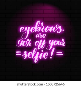 Eyebrows are 90 off your selfie. Neon glowing lettering on a brick wall background. Vector calligraphy illustration. Typography for banners, badges, postcard, t-shirt, prints, posters.